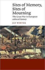 Sites of Memory, Sites of Mourning: The Great War in European Cultural History / Edition 1