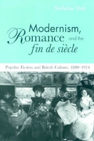 Title: Modernism, Romance and the Fin de Siècle: Popular Fiction and British Culture, Author: Nicholas Daly