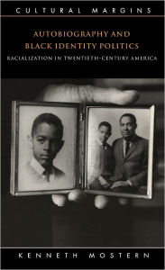 Title: Autobiography and Black Identity Politics: Racialization in Twentieth-Century America, Author: Kenneth Mostern