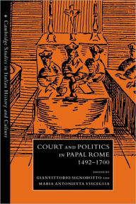 Title: Court and Politics in Papal Rome, 1492-1700, Author: Gianvittorio Signorotto