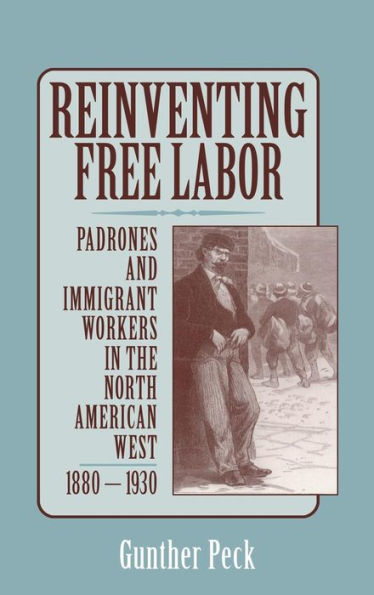 Reinventing Free Labor: Padrones and Immigrant Workers in the North American West, 1880-1930