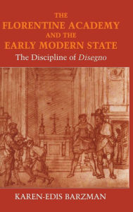 Title: The Florentine Academy and the Early Modern State: The Discipline of Disegno, Author: Karen-edis Barzman