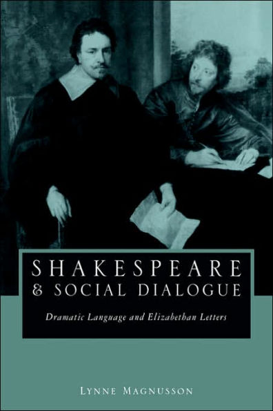 Shakespeare and Social Dialogue: Dramatic Language and Elizabethan Letters