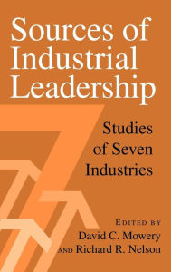Title: Sources of Industrial Leadership: Studies of Seven Industries, Author: David C. Mowery