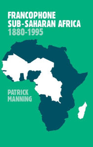 Title: Francophone Sub-Saharan Africa 1880-1995 / Edition 2, Author: Patrick Manning
