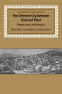 The Ottoman City between East and West: Aleppo, Izmir, and Istanbul