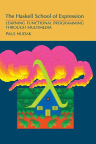 Title: The Haskell School of Expression: Learning Functional Programming through Multimedia, Author: Paul Hudak