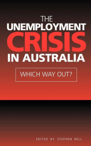 Title: The Unemployment Crisis in Australia: Which Way Out?, Author: Stephen Bell