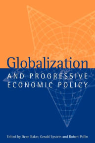 Title: Globalization and Progressive Economic Policy / Edition 1, Author: Dean Baker