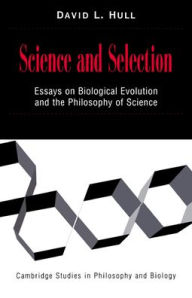 Title: Science and Selection: Essays on Biological Evolution and the Philosophy of Science, Author: David L. Hull