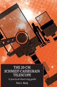Title: The 20-cm Schmidt-Cassegrain Telescope: A Practical Observing Guide, Author: Peter L. Manly