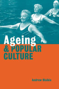 Title: Ageing and Popular Culture, Author: Andrew Blaikie