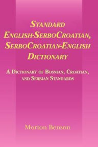Title: Standard English-SerboCroatian, SerboCroatian-English Dictionary: A Dictionary of Bosnian, Croatian, and Serbian Standards, Author: Morton Benson