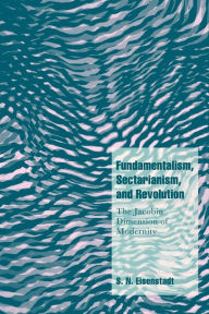 Title: Fundamentalism, Sectarianism, and Revolution: The Jacobin Dimension of Modernity, Author: S. N. Eisenstadt