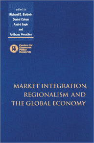 Title: Market Integration, Regionalism and the Global Economy / Edition 1, Author: Richard Baldwin