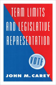 Title: Term Limits and Legislative Representation / Edition 1, Author: John M. Carey