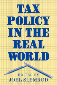Title: Tax Policy in the Real World / Edition 1, Author: Joel Slemrod