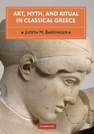 Title: Art, Myth, and Ritual in Classical Greece, Author: Judith M. Barringer