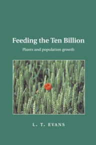 Title: Feeding the Ten Billion: Plants and Population Growth / Edition 1, Author: Lloyd T. Evans
