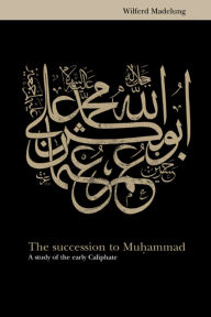 The Succession to Muhammad: A Study of the Early Caliphate / Edition 1