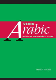 Title: Using Arabic: A Guide to Contemporary Usage, Author: Mahdi Alosh
