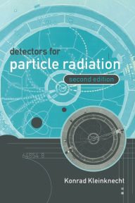 Title: Detectors for Particle Radiation / Edition 2, Author: Konrad Kleinknecht