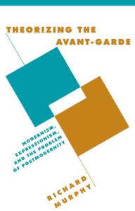 Theorizing the Avant-Garde: Modernism, Expressionism, and the Problem of Postmodernity