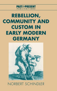 Title: Rebellion, Community and Custom in Early Modern Germany, Author: Norbert Schindler
