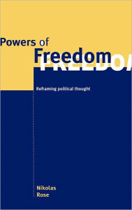 Title: Powers of Freedom: Reframing Political Thought, Author: Nikolas Rose