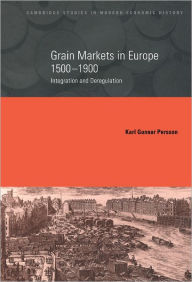 Title: Grain Markets in Europe, 1500-1900: Integration and Deregulation / Edition 1, Author: Karl Gunnar Persson