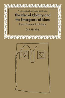 The Idea of Idolatry and the Emergence of Islam: From Polemic to History