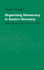Organizing Democracy in Eastern Germany: Interest Groups in Post-Communist Society