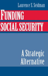 Title: Funding Social Security: A Strategic Alternative, Author: Laurence S. Seidman