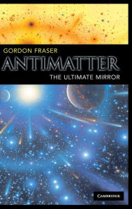 Title: Antimatter: The Ultimate Mirror, Author: Gordon Fraser