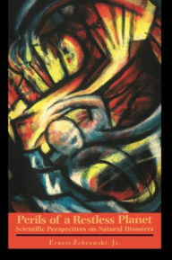 Title: Perils of a Restless Planet: Scientific Perspectives on Natural Disasters / Edition 1, Author: Ernest Zebrowski