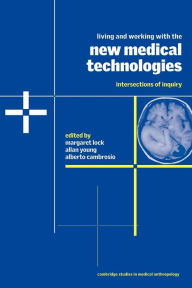 Title: Living and Working with the New Medical Technologies: Intersections of Inquiry / Edition 1, Author: Margaret Lock