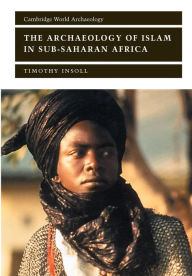 Title: The Archaeology of Islam in Sub-Saharan Africa / Edition 1, Author: Timothy Insoll