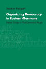 Organizing Democracy in Eastern Germany: Interest Groups in Post-Communist Society