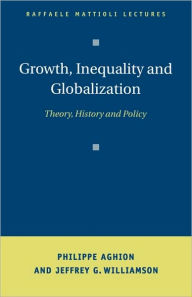 Title: Growth, Inequality, and Globalization: Theory, History, and Policy / Edition 1, Author: Philippe Aghion