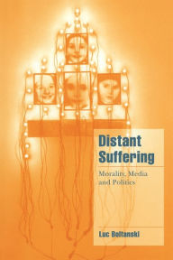Title: Distant Suffering: Morality, Media and Politics / Edition 1, Author: Luc Boltanski