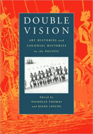 Title: Double Vision: Art Histories and Colonial Histories in the Pacific, Author: Nicholas Thomas