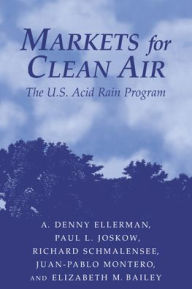Title: Markets for Clean Air: The U.S. Acid Rain Program / Edition 1, Author: A. Denny Ellerman
