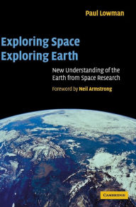 Title: Exploring Space, Exploring Earth: New Understanding of the Earth from Space Research, Author: Paul D. Lowman Jr