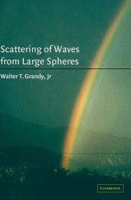 Title: Scattering of Waves from Large Spheres / Edition 1, Author: Walter T. Grandy