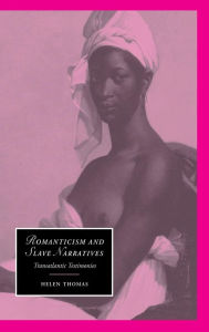 Title: Romanticism and Slave Narratives: Transatlantic Testimonies, Author: Helen Thomas
