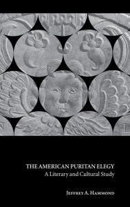 Title: The American Puritan Elegy: A Literary and Cultural Study, Author: Jeffrey A. Hammond