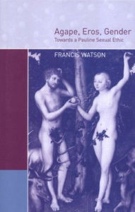 Title: Agape, Eros, Gender: Towards a Pauline Sexual Ethic, Author: Francis Watson