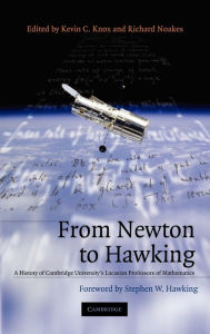 Title: From Newton to Hawking: A History of Cambridge University's Lucasian Professors of Mathematics, Author: Kevin C. Knox