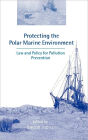 Protecting the Polar Marine Environment: Law and Policy for Pollution Prevention