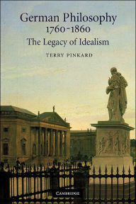 Title: German Philosophy 1760-1860: The Legacy of Idealism, Author: Terry Pinkard